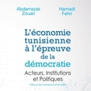 Vient de paraître - L’économie tunisienne à l’épreuve de la démocratie: Acteurs, Institutions et Politiques, des professeurs Abderrazak Zouari et Hamadi Fehri
