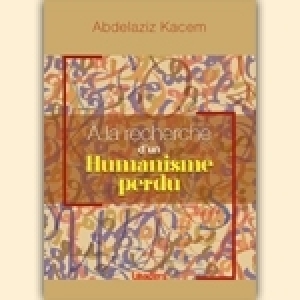 Vient de paraître: À la recherche d’un humanisme perdu de Abdelaziz Kacem
